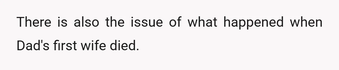 There is also the issue of what happened when Dad's first wife died.