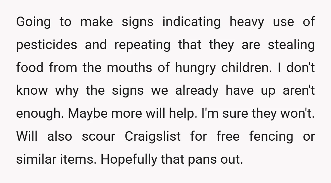 Going to make signs indicating heavy use of pesticides and repeating that they are stealing food from the mouths of hungry children. I don't know why the signs we already...