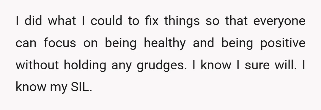 I did what I could to fix things so that everyone can focus on being healthy and being positive without holding any grudges. I know I sure will. I know...
