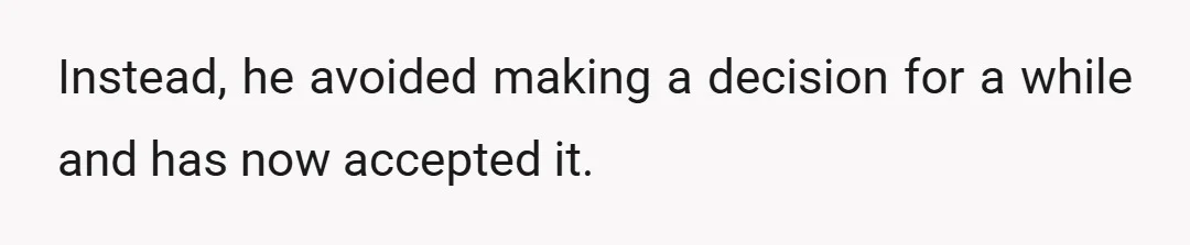 Instead, he avoided making a decision for a while and has now accepted it.