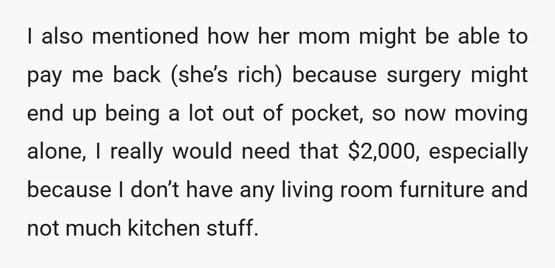 I also mentioned how her mom might be able to pay me back (she’s rich) because surgery might end up being a lot out of pocket, so now moving alone,...