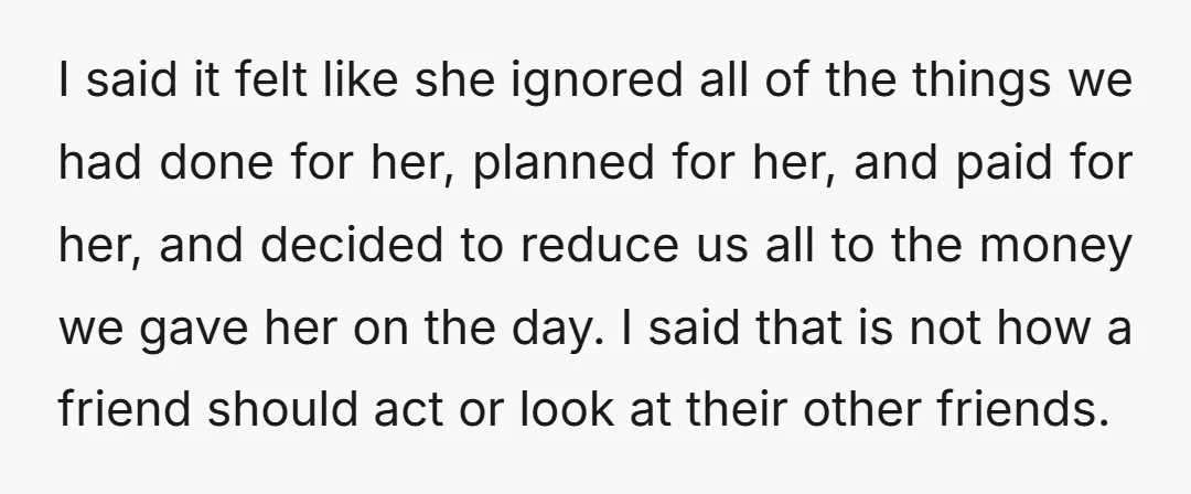 I said it felt like she ignored all of the things we had done for her, planned for her, and paid for her, and decided to reduce us all to...