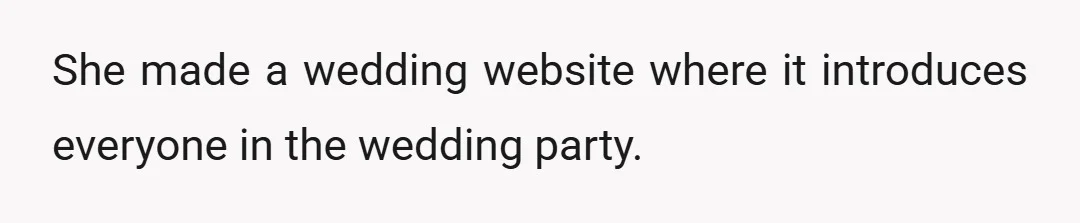 She made a wedding website where it introduces everyone in the wedding party.