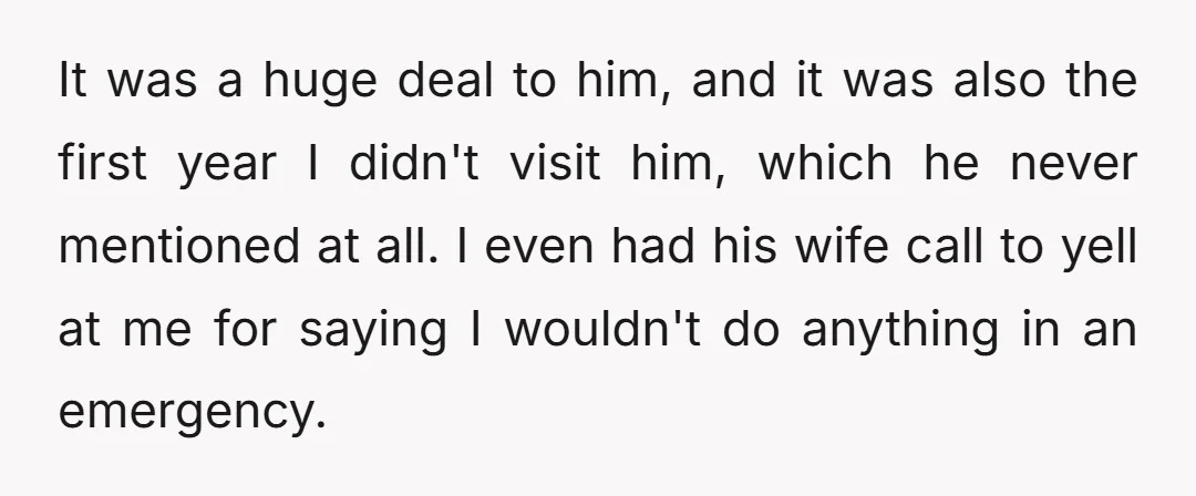 It was a huge deal to him, and it was also the first year I didn't visit him, which he never mentioned at all. I even had his wife call...
