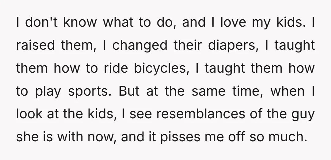 I don't know what to do, and I love my kids. I raised them, I changed their diapers, I taught them how to ride bicycles, I taught them how to...