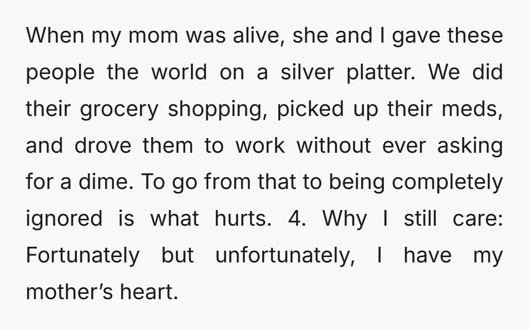 When my mom was alive, she and I gave these people the world on a silver platter. We did their grocery shopping, picked up their meds, and drove them to...
