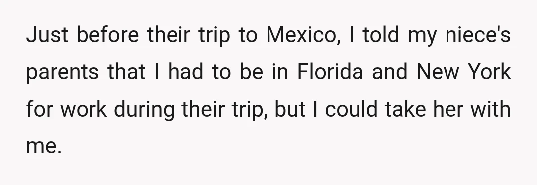 Just before their trip to Mexico, I told my niece's parents that I had to be in Florida and New York for work during their trip, but I could take...