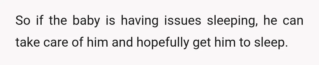 So if the baby is having issues sleeping, he can take care of him and hopefully get him to sleep.