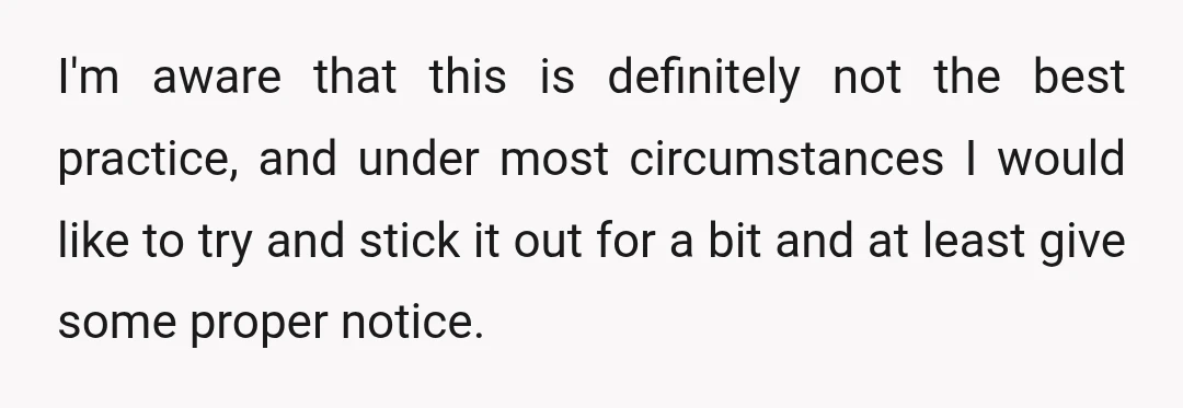 I'm aware that this is definitely not the best practice, and under most circumstances I would like to try and stick it out for a bit and at least give...