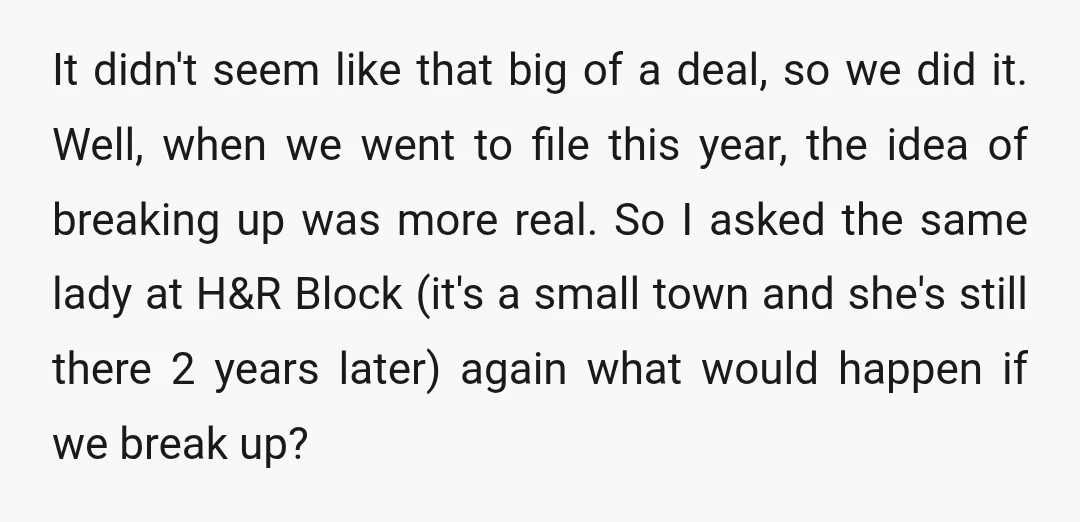It didn't seem like that big of a deal, so we did it. Well, when we went to file this year, the idea of breaking up was more real. So...