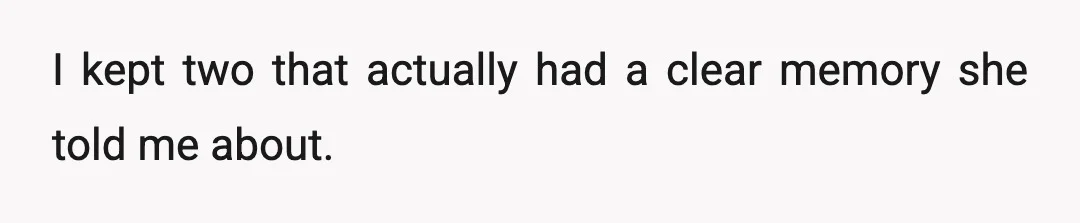 I kept two that actually had a clear memory she told me about.