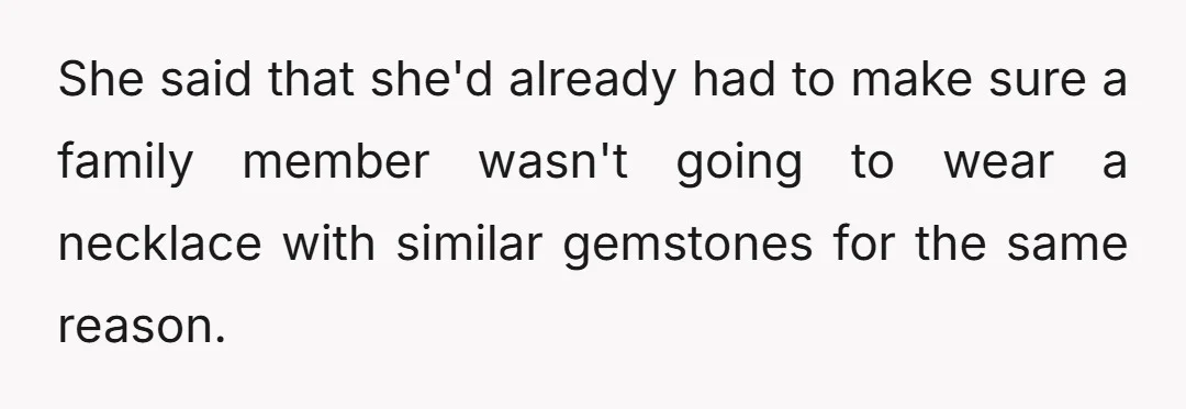 She said that she'd already had to make sure a family member wasn't going to wear a necklace with similar gemstones for the same reason.