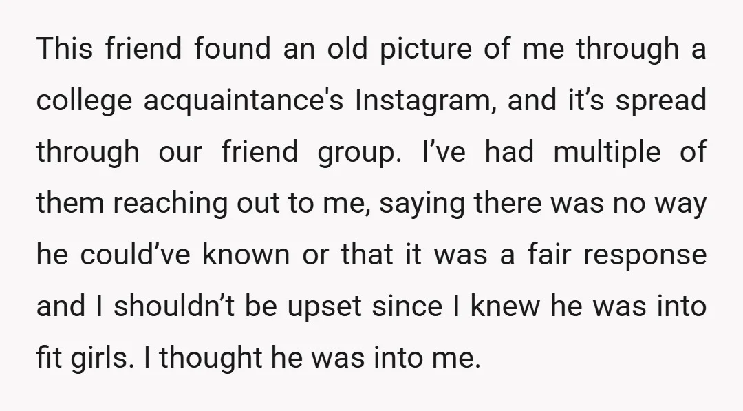 This friend found an old picture of me through a college acquaintance's Instagram, and it’s spread through our friend group. I’ve had multiple of them reaching out to me, saying...
