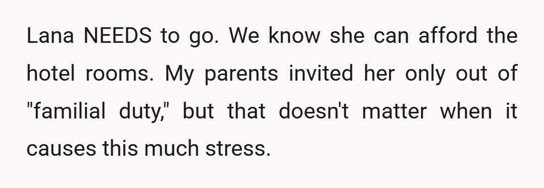 Lana NEEDS to go. We know she can afford the hotel rooms. My parents invited her only out of "familial duty," but that doesn't matter when it causes this much...