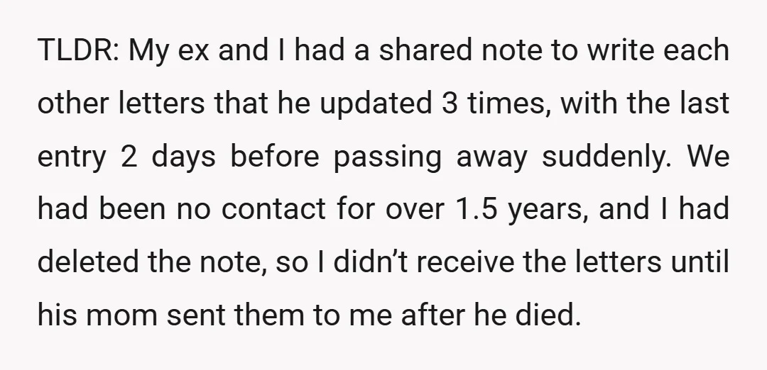 TLDR: My ex and I had a shared note to write each other letters that he updated 3 times, with the last entry 2 days before passing away suddenly. We...