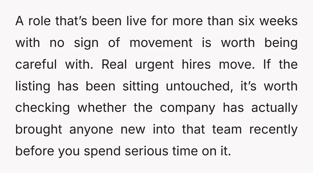 A role that’s been live for more than six weeks with no sign of movement is worth being careful with. Real urgent hires move. If the listing has been sitting...
