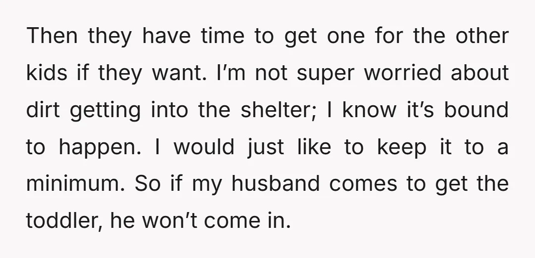 Then they have time to get one for the other kids if they want. I’m not super worried about dirt getting into the shelter; I know it’s bound to happen....