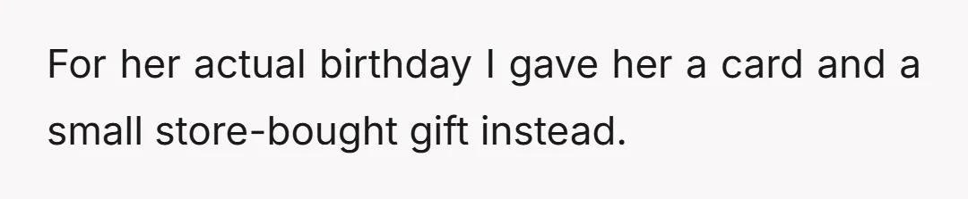 For her actual birthday I gave her a card and a small store-bought gift instead.