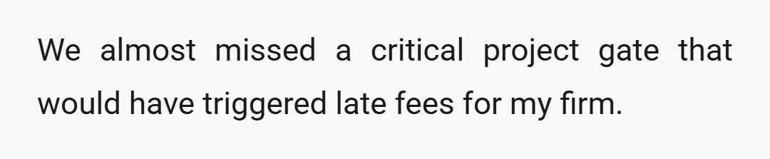We almost missed a critical project gate that would have triggered late fees for my firm.