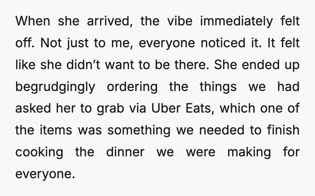 When she arrived, the vibe immediately felt off. Not just to me, everyone noticed it. It felt like she didn’t want to be there. She ended up begrudgingly ordering the...