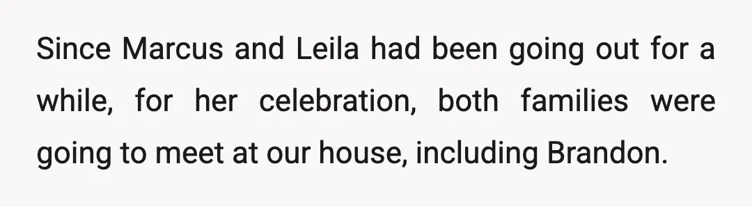 Since Marcus and Leila had been going out for a while, for her celebration, both families were going to meet at our house, including Brandon.