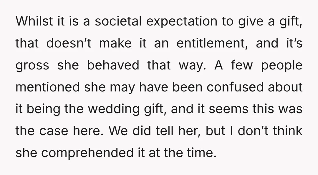 Whilst it is a societal expectation to give a gift, that doesn’t make it an entitlement, and it’s gross she behaved that way. A few people mentioned she may have...