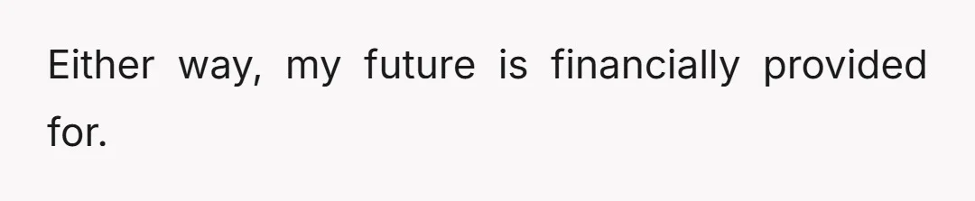 Either way, my future is financially provided for.