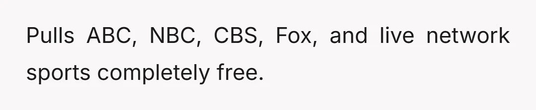Pulls ABC, NBC, CBS, Fox, and live network sports completely free.