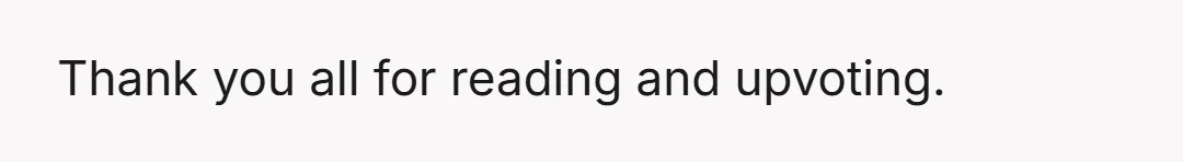 Thank you all for reading and upvoting.