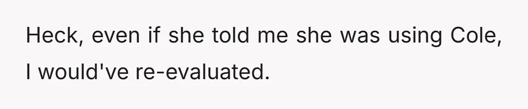 Heck, even if she told me she was using Cole, I would've re-evaluated.