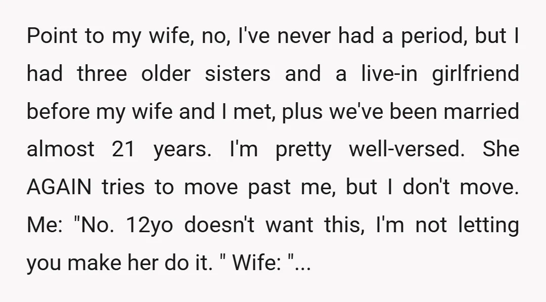 Point to my wife, no, I've never had a period, but I had three older sisters and a live-in girlfriend before my wife and I met, plus we've been married...