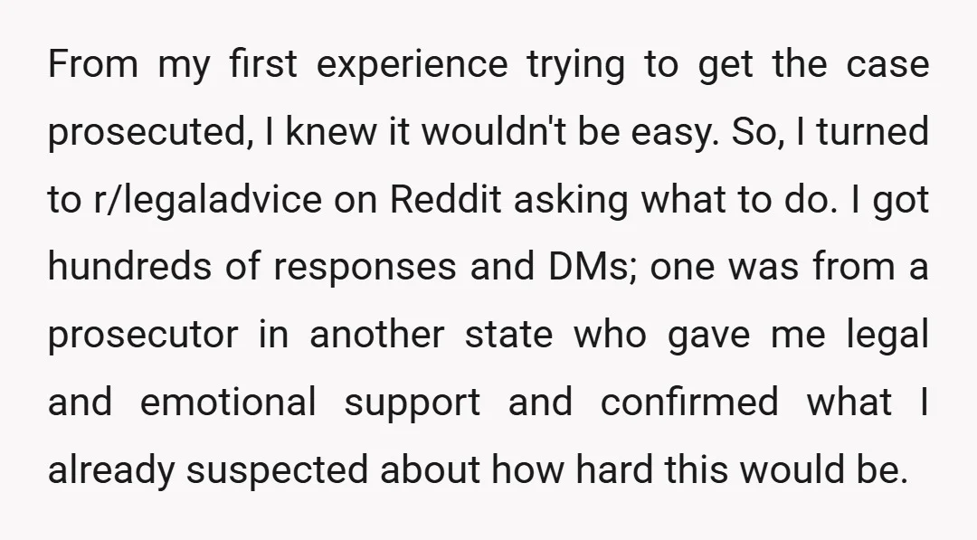 From my first experience trying to get the case prosecuted, I knew it wouldn't be easy. So, I turned to r/legaladvice on Reddit asking what to do. I got hundreds...