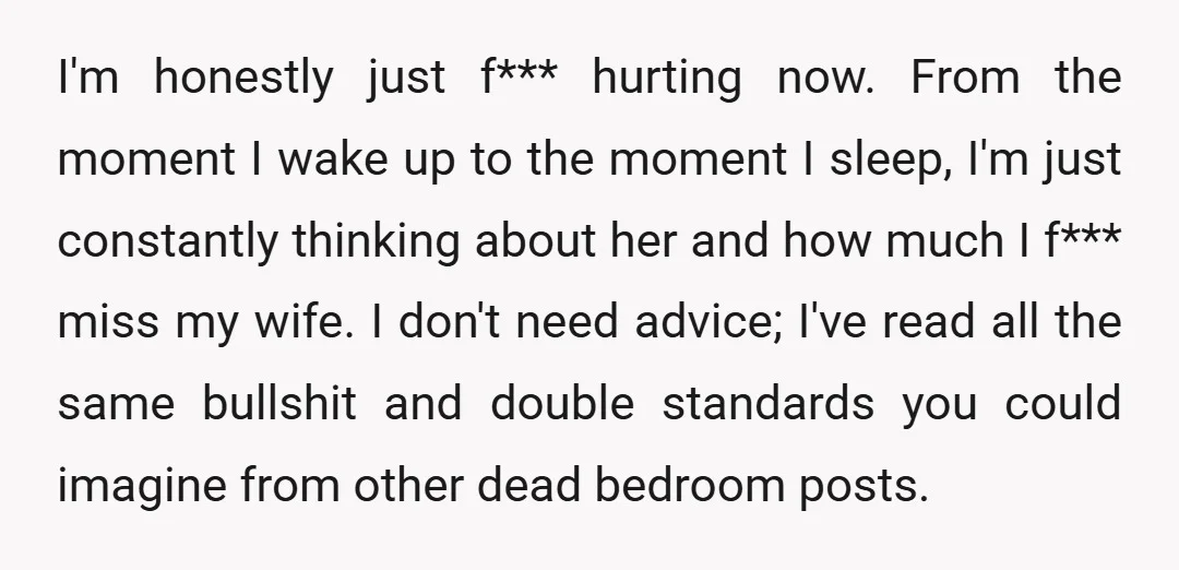 I'm honestly just f*** hurting now. From the moment I wake up to the moment I sleep, I'm just constantly thinking about her and how much I f*** miss my...