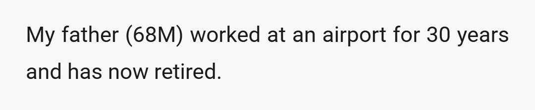 My father (68M) worked at an airport for 30 years and has now retired.