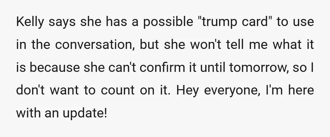 Kelly says she has a possible "trump card" to use in the conversation, but she won't tell me what it is because she can't confirm it until tomorrow, so I...