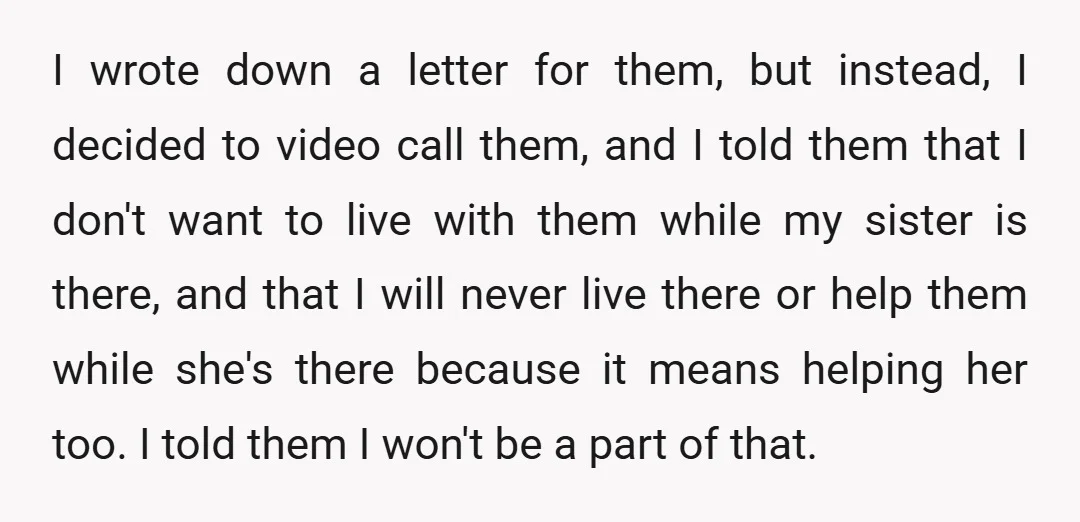 I wrote down a letter for them, but instead, I decided to video call them, and I told them that I don't want to live with them while my sister...