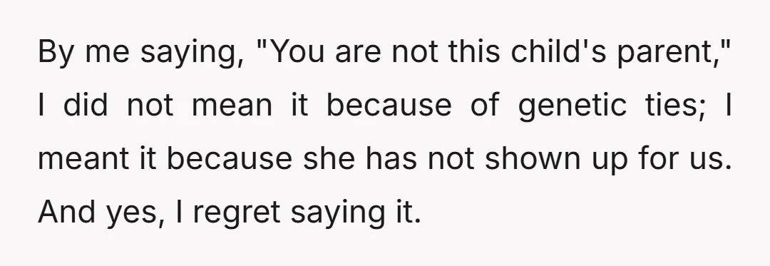 By me saying, "You are not this child's parent," I did not mean it because of genetic ties; I meant it because she has not shown up for us. And...