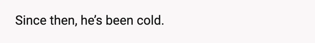 Since then, he’s been cold.