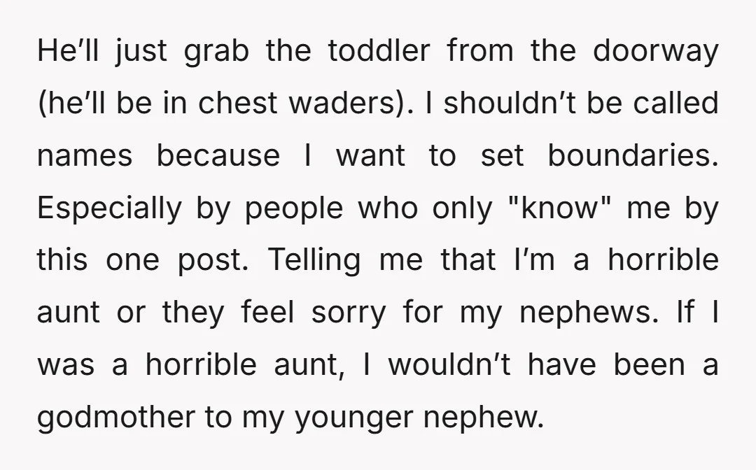 He’ll just grab the toddler from the doorway (he’ll be in chest waders). I shouldn’t be called names because I want to set boundaries. Especially by people who only "know"...