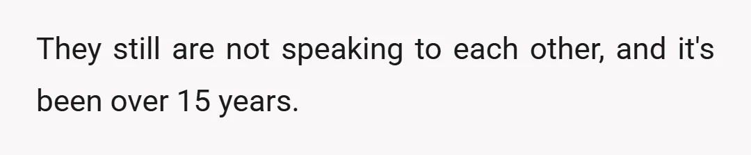 They still are not speaking to each other, and it's been over 15 years.