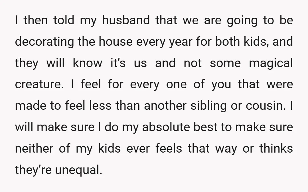 I then told my husband that we are going to be decorating the house every year for both kids, and they will know it’s us and not some magical creature....