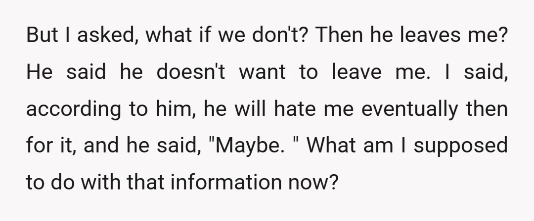 But I asked, what if we don't? Then he leaves me? He said he doesn't want to leave me. I said, according to him, he will hate me eventually then...
