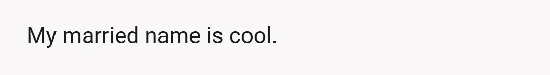 My married name is cool.