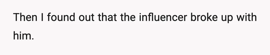 Then I found out that the influencer broke up with him.