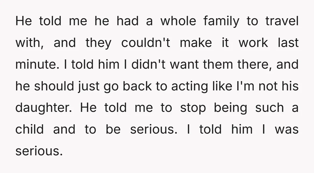 He told me he had a whole family to travel with, and they couldn't make it work last minute. I told him I didn't want them there, and he should...