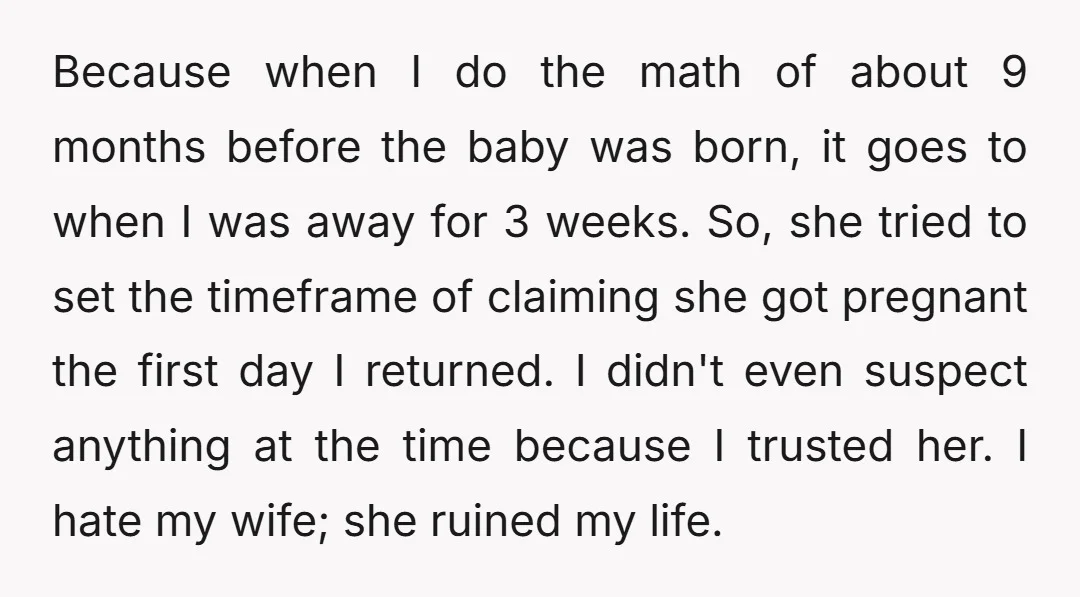 Because when I do the math of about 9 months before the baby was born, it goes to when I was away for 3 weeks. So, she tried to set...