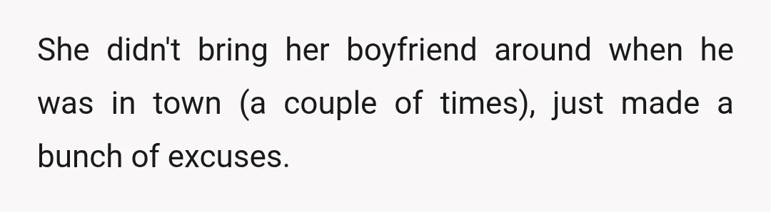 She didn't bring her boyfriend around when he was in town (a couple of times), just made a bunch of excuses.