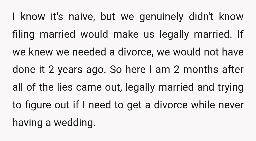I know it's naive, but we genuinely didn't know filing married would make us legally married. If we knew we needed a divorce, we would not have done it 2...