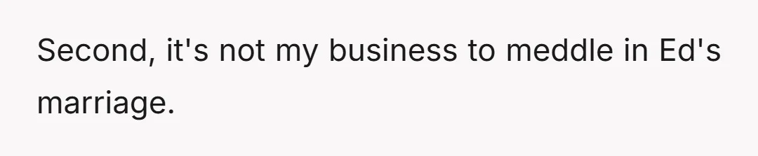 Second, it's not my business to meddle in Ed's marriage.