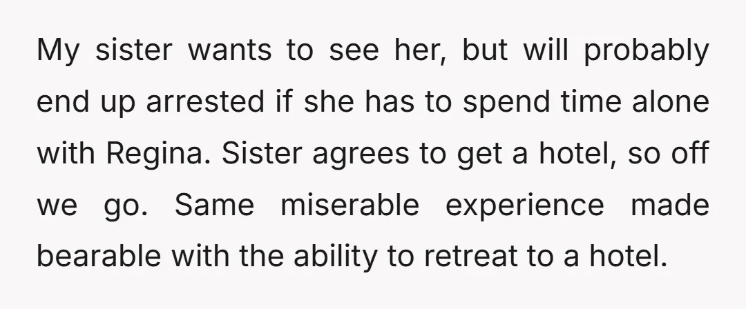My sister wants to see her, but will probably end up arrested if she has to spend time alone with Regina. Sister agrees to get a hotel, so off we...